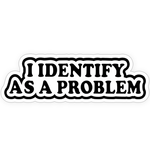 Sticker - I identify as a problem