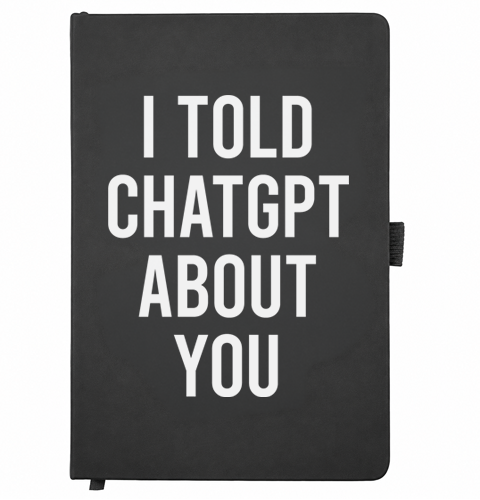 Black A5 notebook reading I told ChatGPT about you