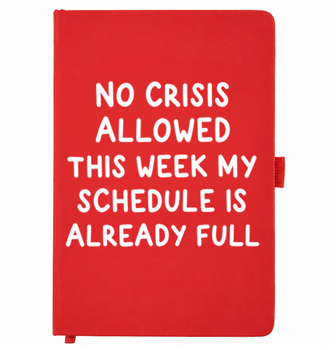 Red A5 notebook reading No crisis allowed this week my schedule is already full
