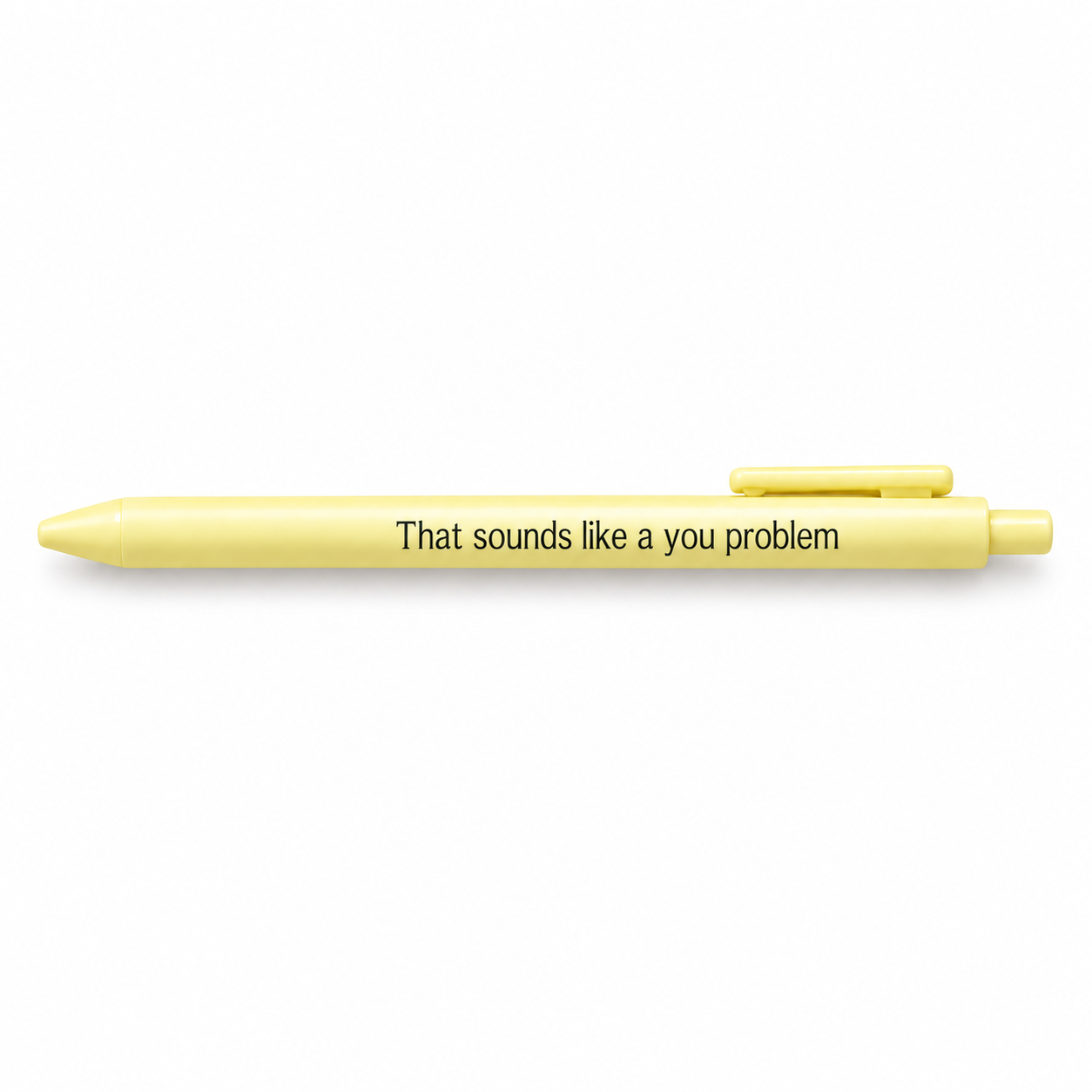 Yellow pen printed That sounds like a you problem