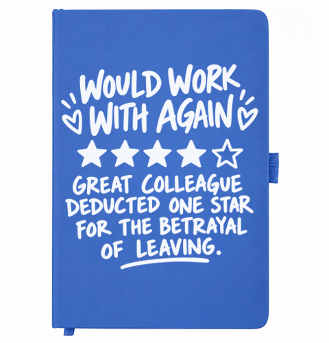 Blue A5 notebook reading Would Work With Again - Great Colleague, Deducted One Star for the Betrayal of Leaving