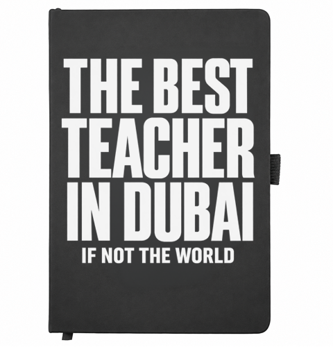 Black A5 notebook reading The Best Teacher in Dubai if not the world