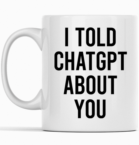 I told CHATGPT about you Mug