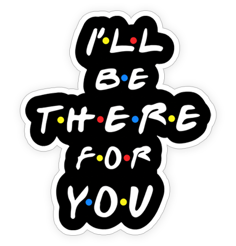 Sticker - I'll be there for you