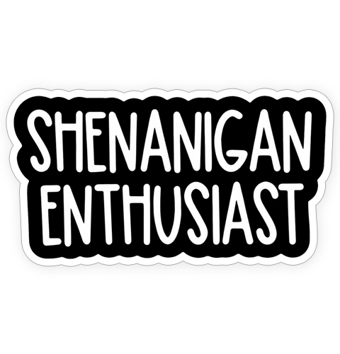 Sticker - Shenanigan Enthusiast