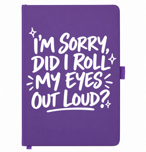 Purple A5 notebook reading I'm sorry, did I roll my eyes out loud?
