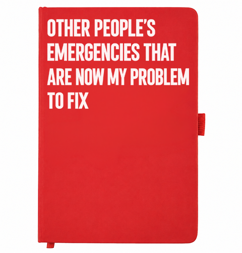 Red A5 notebook reading Other People's Emergencies That Are Now My Problem To Fix