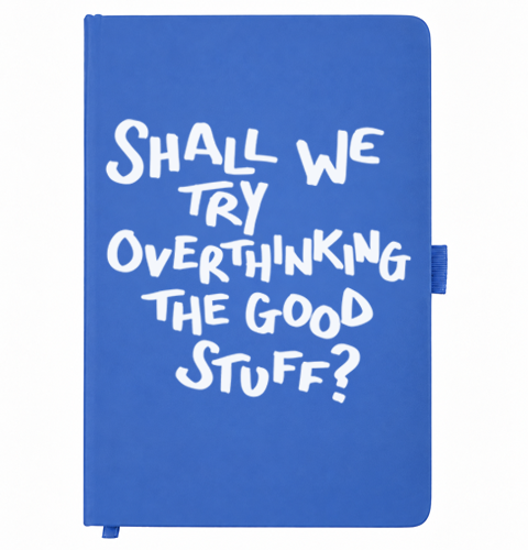 Royal blue A5 notebook reading Shall We Try Overthinking the Good Stuff?