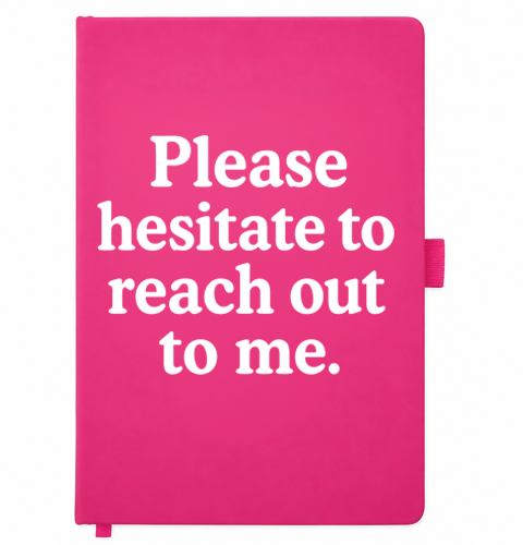 Pink A5 notebook reading Please hesitate to reach out to me