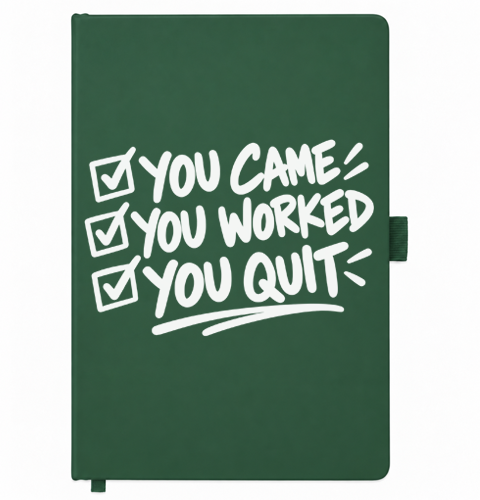 Dark green A5 notebook reading You Came You Worked You Quit